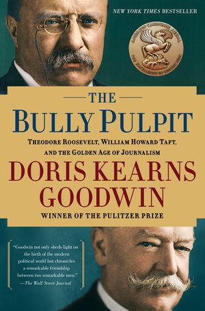 The Bully Pulpit: Theodore Roosevelt, William Howard Taft, and the Golden Age of Journalism image number 0