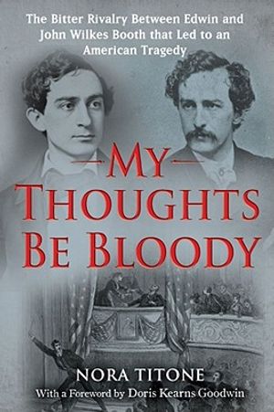 My Thoughts Be Bloody: The Bitter Rivalry Between Edwin and John Wilkes Booth That Led to an American Tragedy image number 0