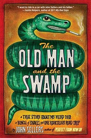 The Old Man and the Swamp: A True Story about My Weird Dad, a Bunch of Snakes, and One Ridiculous Road Trip image number 0