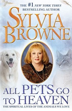 All Pets Go to Heaven: The Spiritual Lives of the Animals We Love image number 0
