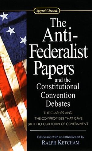 The Anti-Federalist Papers and the Constitutional Convention Debates image number 0