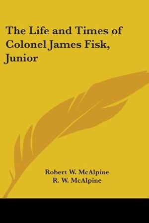 The Life and Times of Colonel James Fisk, Junior image number 0