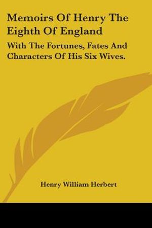 Memoirs of Henry the Eighth of England: With the Fortunes, Fates and Characters of His Six Wives. image number 0