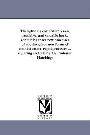 The Lightning Calculator: A New, Readable, and Valuable Book, Containing Three New Processes of Addition, Four New Forms of Multiplication, Rapi image number 0