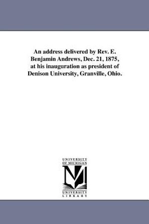 An Address Delivered by Rev. E. Benjamin Andrews, Dec. 21, 1875, at His Inauguration as President of Denison University, Granville, Ohio. image number 0