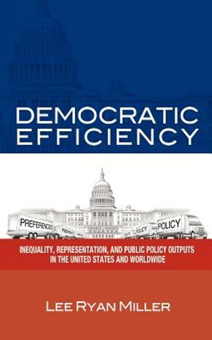 Democratic Efficiency: Inequality, Representation, and Public Policy Outputs in the United States and Worldwide image number 0