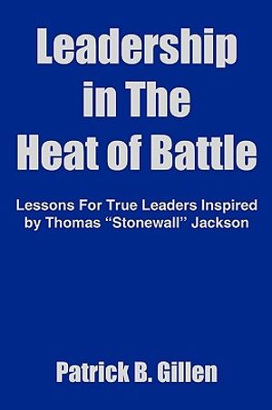 Leadership in The Heat of Battle: Lessons For True Leaders Inspired by Thomas Stonewall Jackson image number 0