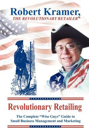 Revolutionary Retailing: The Complete Wise Guys Guide to Small Business Management and Marketing image number 0