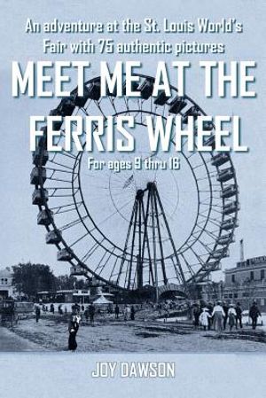Meet Me at the Ferris Wheel: An adventure at the St. Louis World's Fair with 75 authentic pictures For ages 9 thru 16 image number 0