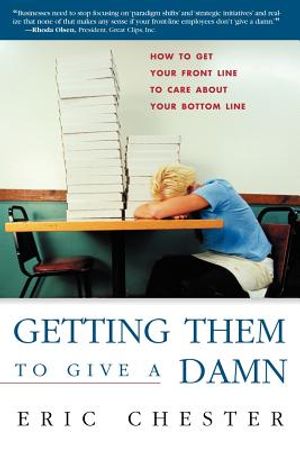 Getting Them to Give a Damn: How to Get Your Front Line to Care about Your Bottom Line image number 0