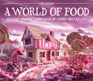 A World of Food: Discover Magical Lands Made of Things You Can Eat! image number 0
