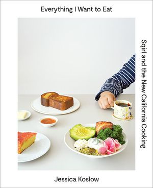 Everything I Want to Eat: Sqirl and the New California Cooking image number 0