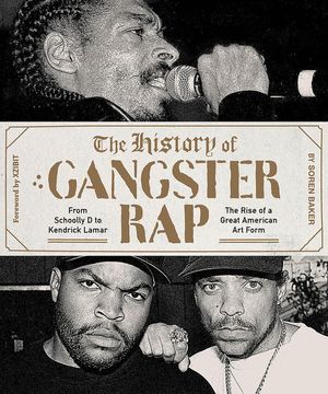 The History of Gangster Rap: From Schoolly D to Kendrick Lamar, the Rise of a Great American Art Form image number 0