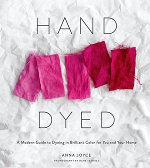 Hand Dyed: A Modern Guide to Dyeing in Brilliant Color for You and Your Home image number 0