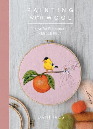 Painting with Wool: Sixteen Artful Projects to Needle Felt image number 0