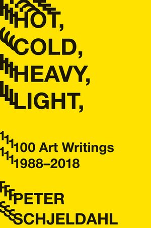 Hot, Cold, Heavy, Light, 100 Art Writings 1988-2018 image number 0