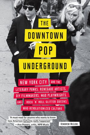 The Downtown Pop Underground: New York City and the Literary Punks, Renegade Artists, DIY Filmmakers, Mad Playwrights, and Rock 'n' Roll Glitter Que image number 0