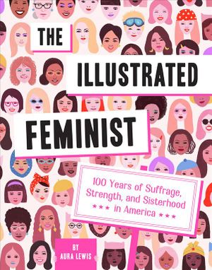 The Illustrated Feminist: 100 Years of Suffrage, Strength, and Sisterhood in America image number 0