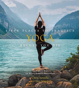 Fifty Places to Practice Yoga Before You Die: Yoga Experts Share the World's Greatest Destinations image number 0