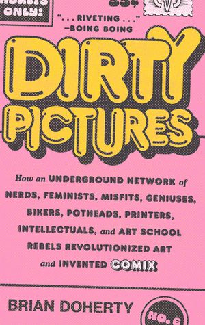 Dirty Pictures: How an Underground Network of Nerds, Feminists, Misfits, Geniuses, Bikers, Potheads, Printers, Intellectuals, and Art image number 0