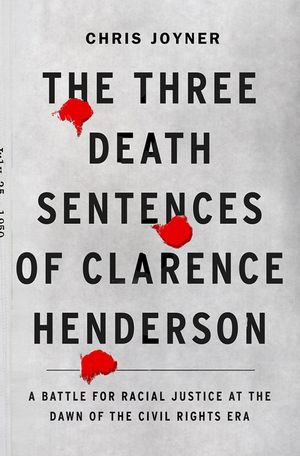 The Three Death Sentences of Clarence Henderson: A Battle for Racial Justice During the Dawn of the Civil Rights Era image number 0