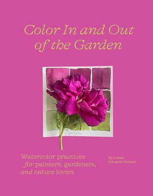 Color in and Out of the Garden: Watercolor Practices for Painters, Gardeners, and Nature Lovers image number 0