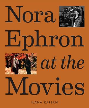 Nora Ephron at the Movies: A Visual Celebration of the Writer and Director Behind When Harry Met Sally, You've Got Mail, Sleepless in Seattle, an image number 0
