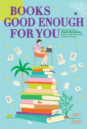 Books Good Enough for You: The Storied Life of Ursula Nordstrom, Editor of Extraordinary Children's Books image number 0