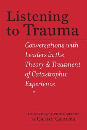 Listening to Trauma: Conversations with Leaders in the Theory and Treatment of Catastrophic Experience image number 0