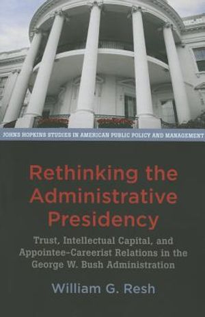 Rethinking the Administrative Presidency: Trust, Intellectual Capital, and Appointee-Careerist Relations in the George W. Bush Administration image number 0