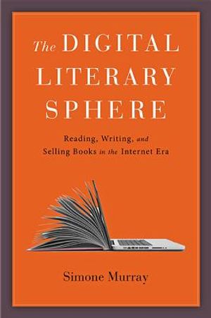 The Digital Literary Sphere: Reading, Writing, and Selling Books in the Internet Era image number 0
