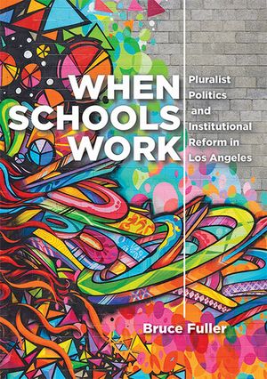 When Schools Work: Pluralist Politics and Institutional Reform in Los Angeles image number 0