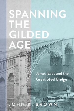 Spanning the Gilded Age: James Eads and the Great Steel Bridge image number 0