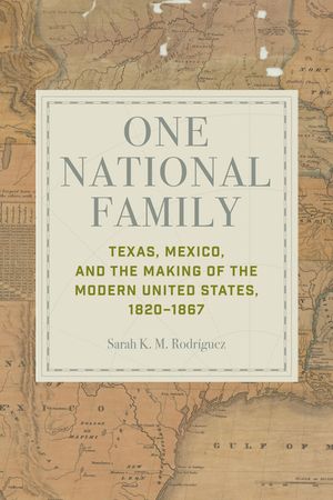 One National Family: Texas, Mexico, and the Making of the Modern United States, 1820-1867 image number 0