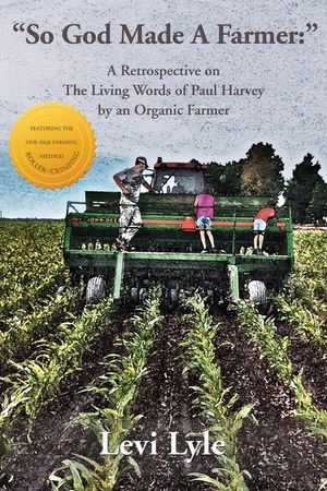 So God Made A Farmer: A Retrospective on The Living Words of Paul Harvey by an Organic Farmer image number 0