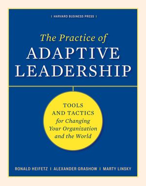 The Practice of Adaptive Leadership: Tools and Tactics for Changing Your Organization and the World image number 0