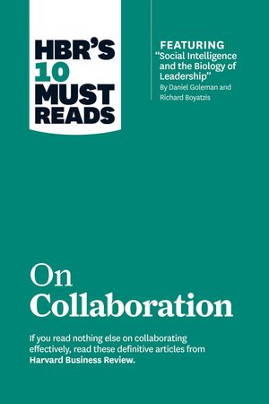 Hbr's 10 Must Reads on Collaboration (with Featured Article Social Intelligence and the Biology of Leadership, by Daniel Goleman and Richard Boyatzis) image number 0