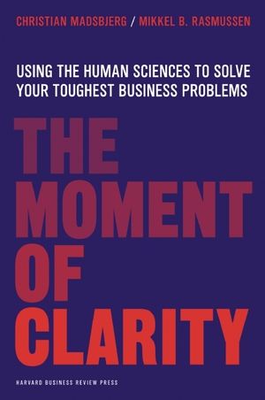 The Moment of Clarity: Using the Human Sciences to Solve Your Toughest Business Problems image number 0