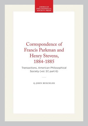 Correspondence of Francis Parkman and Henry Stevens, 1884-1885: Transactions, American Philosophical Society (Vol. 57, Part 6) image number 0