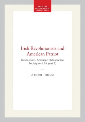 Irish Revolutionists and American Patriot: Transactions, American Philosophical Society (Vol. 54, Part 6) image number 0
