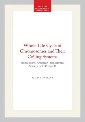 Whole Life Cycle of Chromosomes and Their Coiling Systems: Transactions, American Philosophical Society (Vol. 39, Part 1) image number 0