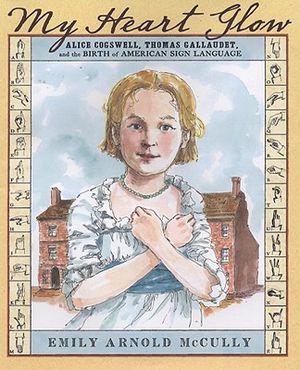 My Heart Glow: Alice Cogswell, Thomas Gallaudet, and the Birth of American Sign Language image number 0