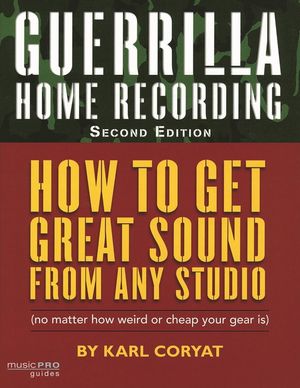 Guerrilla Home Recording: How to Get Great Sound from Any Studio (No Matter How Weird or Cheap Your Gear Is), Second Edition image number 0