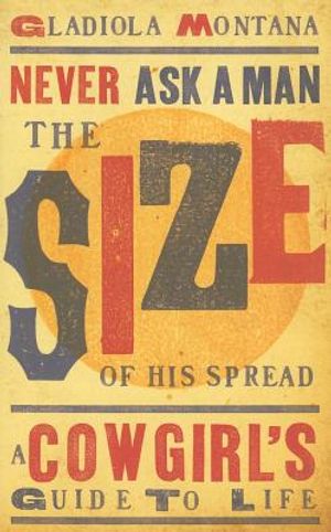 Never Ask a Man the Size of His Spread: A Cowgirl's Guide to Life image number 0