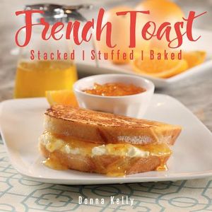 French Toast, New Ed.: Stacked, Stuffed, Baked image number 0