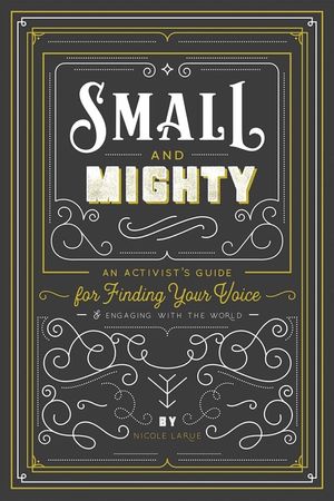 Small & Mighty: An Activist's Guide for Finding Your Voice & Engaging with the World image number 0