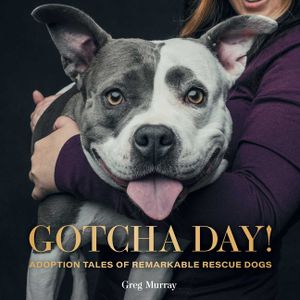 Gotcha Day!: Adoption Tales of Remarkable Rescue Dogs image number 0