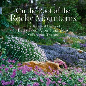 On the Roof of the Rocky Mountains: The Botanical Legacy of Betty Ford Alpine Gardens, Vail's Alpine Treasure image number 0