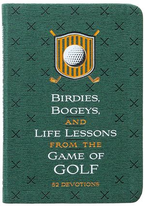 Birdies, Bogeys, and Life Lessons from the Game of Golf: 52 Devotions image number 0