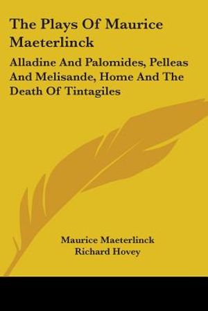 The Plays of Maurice Maeterlinck: Alladine and Palomides, Pelleas and Melisande, Home and the Death of Tintagiles image number 0